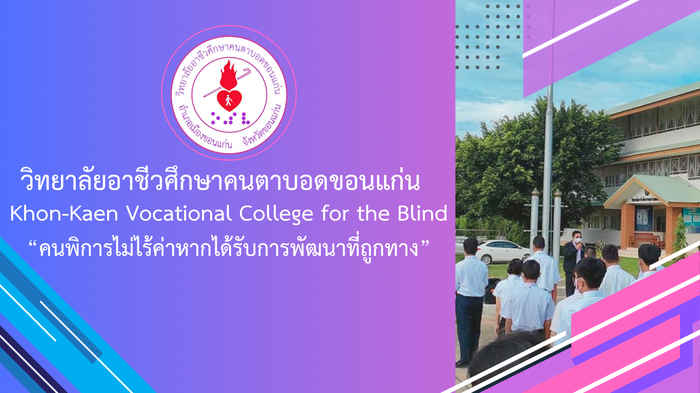 วิทยาลัยอาชีวศึกษาคนตาบอดขอนแก่น  Khon-Kaen Vocational College for the Blind “คนพิการไม่ไร้ค่าหากได้รับการพัฒนาที่ถูกทาง”